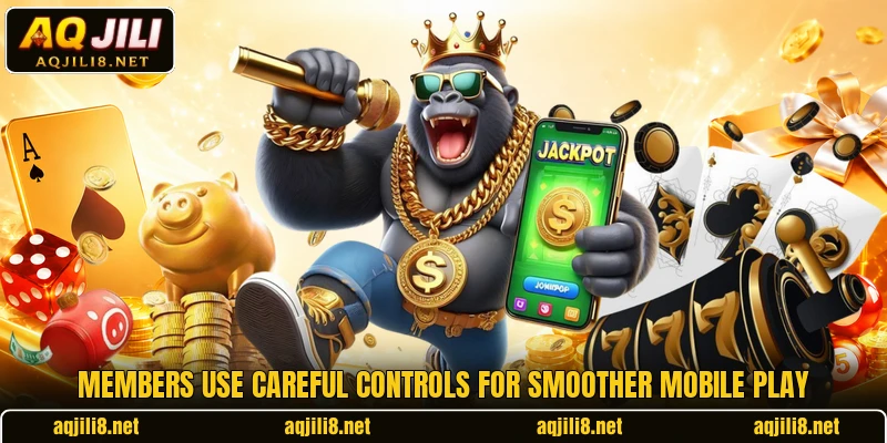 Members use careful controls for smoother mobile play Members use careful controls for smoother mobile play