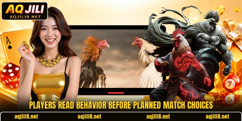 Players read behavior before planned match choices