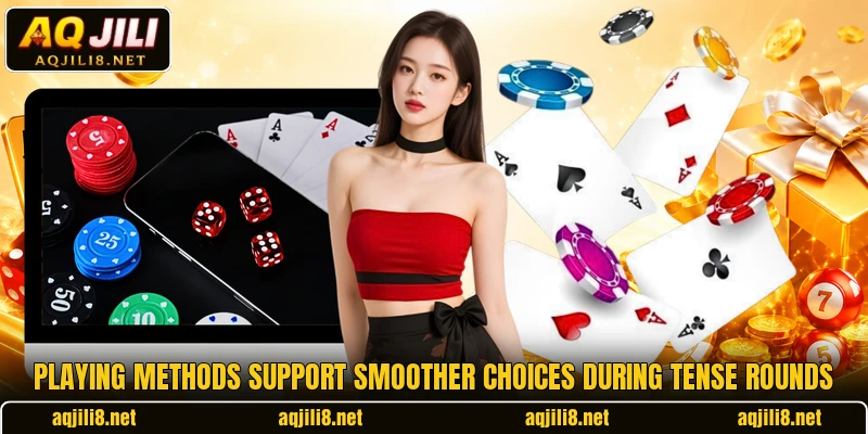 Playing methods support smoother choices during tense rounds