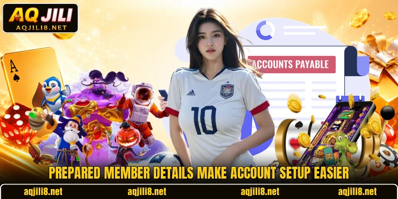 Prepared member details make account setup easier Prepared member details make account setup easier
