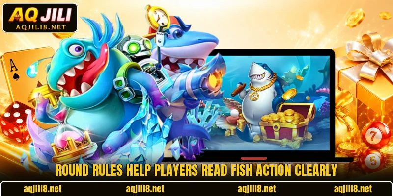 Round rules help players read fish action clearly Round rules help players read fish action clearly