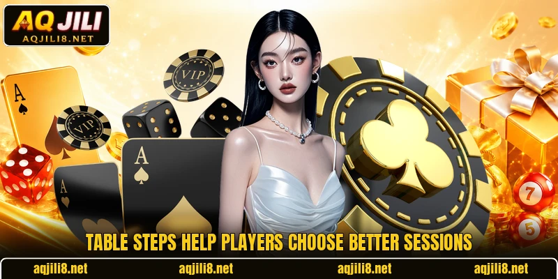 Table steps help players choose better sessions Table steps help players choose better sessions